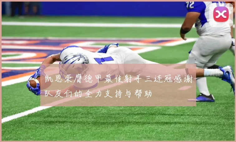 凯恩荣膺德甲最佳射手三连冠感谢队友们的全力支持与帮助